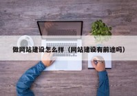 做網站建設怎么樣（網站建設有前途嗎）